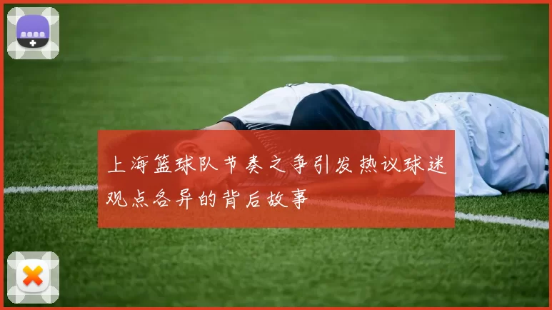 上海篮球队节奏之争引发热议球迷观点各异的背后故事
