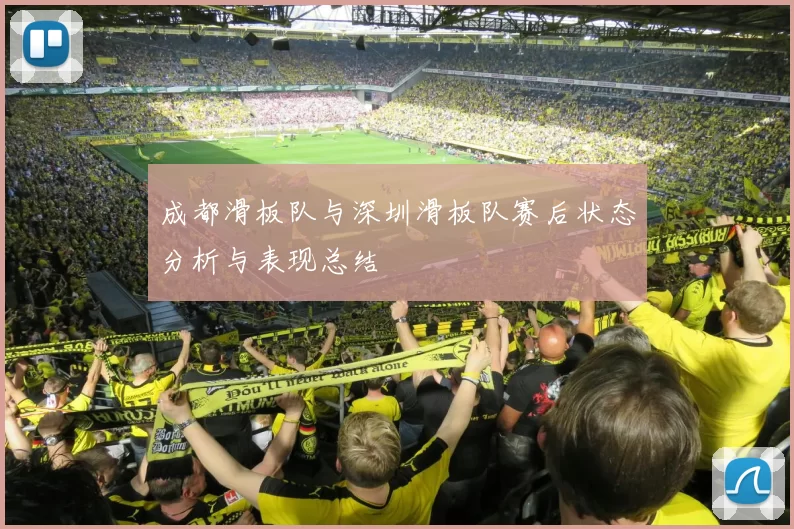 成都滑板队与深圳滑板队赛后状态分析与表现总结