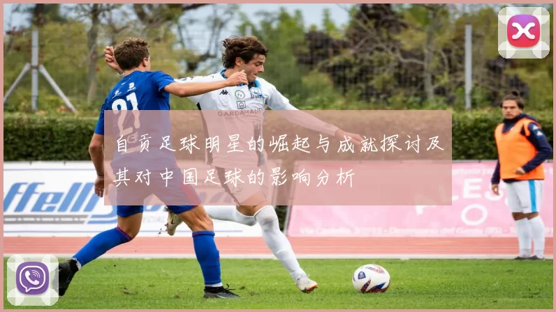 自贡足球明星的崛起与成就探讨及其对中国足球的影响分析