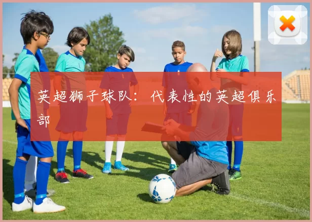 英超狮子球队：代表性的英超俱乐部