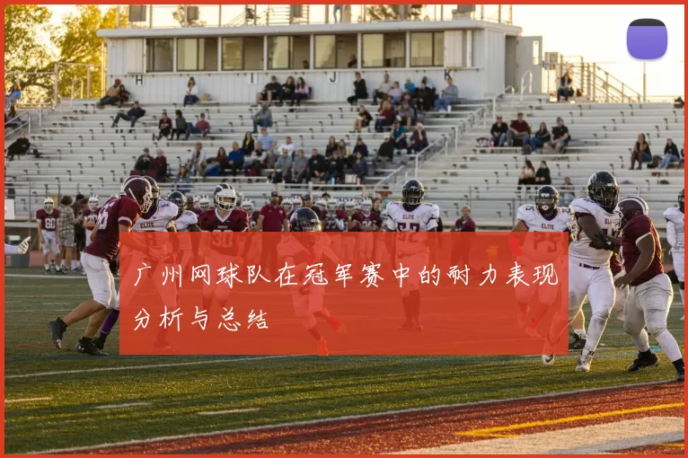 广州网球队在冠军赛中的耐力表现分析与总结