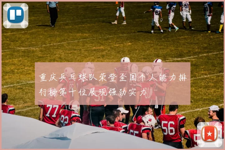 重庆乒乓球队荣登全国个人能力排行榜第十位展现强劲实力