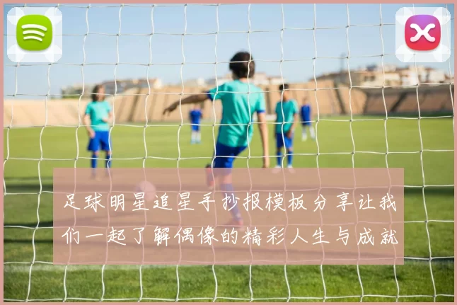 足球明星追星手抄报模板分享让我们一起了解偶像的精彩人生与成就