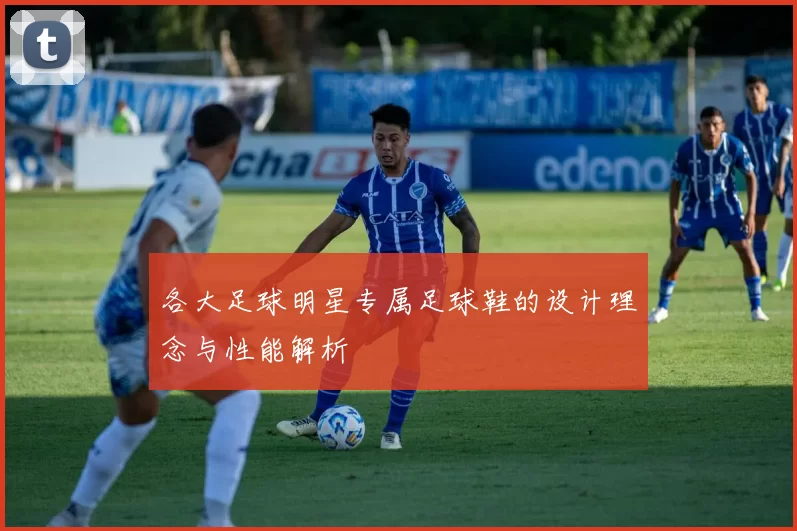 各大足球明星专属足球鞋的设计理念与性能解析